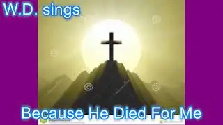 "Because He Died For Me", an original gospel song.
