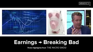 The Macro Show Highlights: Earnings → Breaking Bad