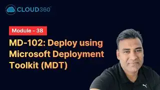 MD-102: Deploy using the Microsoft Deployment Toolkit (MDT)