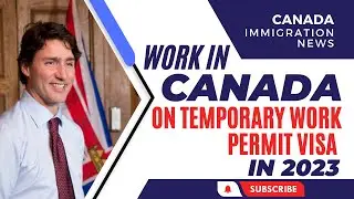 Work Permit Canada 2023: Live And Work In Canada Temporary Work Visa 2023