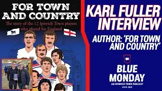 📖 'FOR TOWN AND COUNTRY' | KARL FULLER INTERVIEW | Blue Monday Special | #itfc