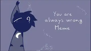 You Are Always Wrong || Animation Meme || Loop/filler