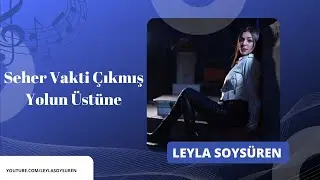 Seher Vakti Çıkmış Yolun Üstüne         Leyla Soysüren