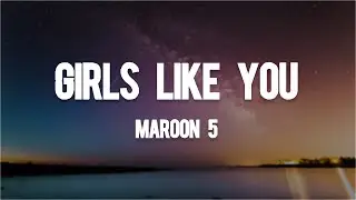 Maroon 5 - Girls Like You (Lyrics)