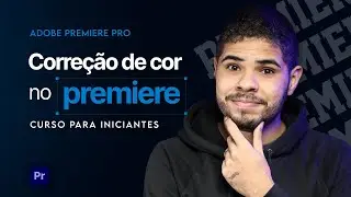 Correção de Cor no Adobe Premiere: Guia Completo