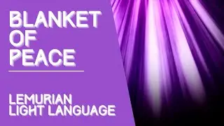Lemurian Light Language: Blanket of Peace
