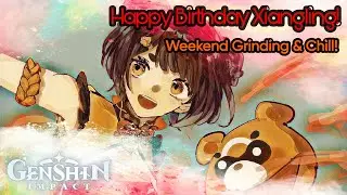 Happy Birthday Xiangling! Weekend Grinding & Chill! | [ Genshin Impact 5.1 ]
