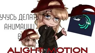 УЧУСЬ ДЕЛАТЬ АНИМАЦИИ В АЛАЙН МОУШЕН!// Gacha // Alight motion | Кепку забыли..|