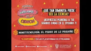 Háblame de Ciencia, episodio 7  Nanotecnología  El poder de lo pequeño