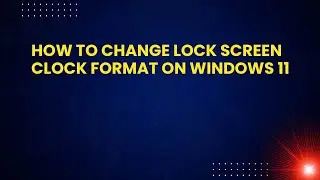 How to Change Lock Screen Clock Format on Windows 11