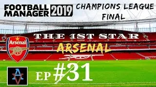 FM19 - The 1st Star: Arsenal Ep.31: The Champions League Final - Football Manager 2019 Let's Play