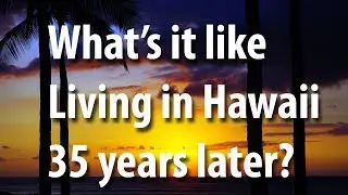 What's it like living in Hawaii 35 years later?