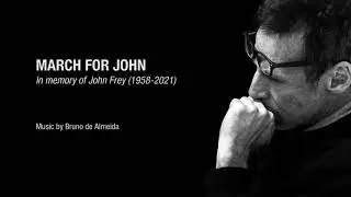 MARCH FOR JOHN in memory of John Frey (1958-2021)