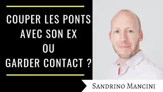Couper les ponts avec son ex ou garder contact ?