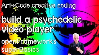 Build a psychedelic video player - tutorial: openFrameworks superBasics e17