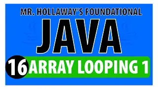 16 - Iterating Through Arrays with For Loops in Java - Mr. Hollaway's Foundational Java Skills