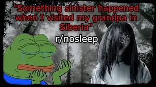 Something sinister happened when I visited my grandpa in Siberia | r/nosleep | Creepy Horror Stories