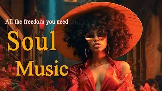 Soul Music ~ All the freedom you need ~ Chill soul songs playlist For You