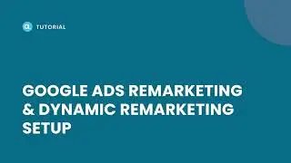 How to Set Up Google Ads Remarketing and Dynamic Remarketing with GTM
