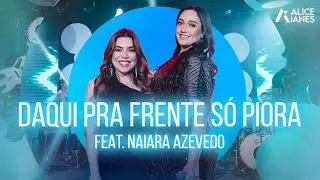 Daqui Pra Frente Só Piora - Alice Ianes feat. Naiara Azevedo
