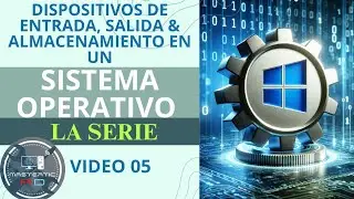 Video 05: Dispositivos de Entrada, Salida y Almacenamiento en un Sistema Operativo | Guía Completa