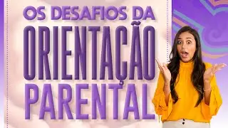 DESAFIOS DA ORIENTAÇÃO PARENTAL