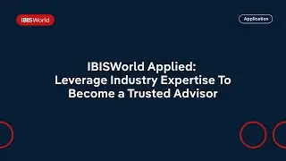 IBISWorld Applied: Leverage Industry Expertise To Become a Trusted Advisor