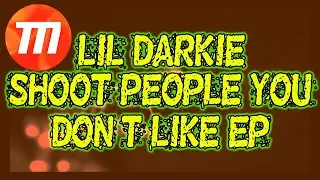 SHOOT PEOPLE YOU DON'T LIKE EP - LIL DARKIE