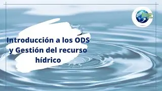 Introducción a los ODS y Gestión del recurso hídrico