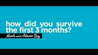 How did you survive the first 3 months?