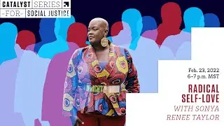 Catalyst Series for Social Justice Sonya Renee Taylor - Radical Self-Love