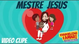 Mestre Jesus - Evangelizar é Amar - Sou Criança