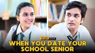 When You Date Your School Senior | Alright Couple Series | Alright Shots