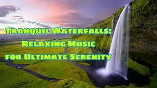 Tranquil Waterfalls: Relaxing Music for Ultimate Serenity