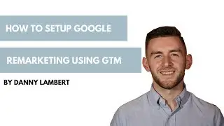 How to Setup Google Remarketing Using Google Tag Manager (GTM)
