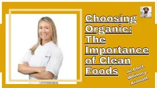 Choosing Organic: The Importance of Clean Foods with Chef Whitney Aronoff