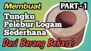 MEMBUAT TUNGKU PELEBURAN LOGAM SEDERHANA / PART-1 / Bahan alakadarnya