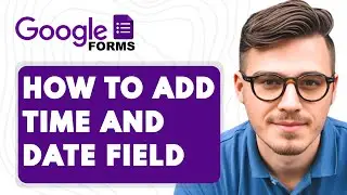How to Add Time and Date Field Into Google Forms [2025 Guide]