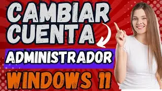 Cómo Cambiar Tu Cuenta de Administrador en Windows 11