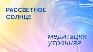 Утренняя медитация. Рассветное Солнце.