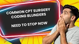 COMMON CPT SURGERY CODING BLUNDERS NEEDS TO STOP NOW