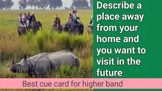 Describe a place away from your home and you want to visit in the future cue card