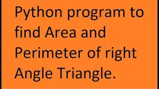 Python program to find Area and Perimeter of right Angle Triangle.