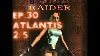 Playing Tomb Raider I Ep.30 Atlantis 2/5