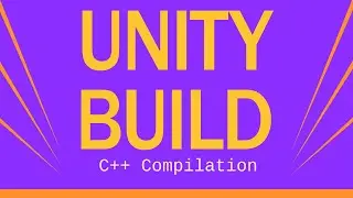 C++ Compilation Explained - What are Unity Builds