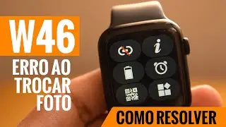 SMARTWATCH W46: ERRO AO TROCAR FOTO | SINCRONIZAÇÃO BLUETOOTH