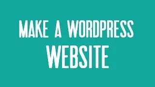 How to Make a Wordpress Website - video tutorial