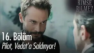 Pilot, Vedat'a saldırıyor! - Kimse Bilmez 16. Bölüm