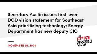 SecDef Austin unveils DOD vision for SE Asia; DOE names new deputy CIO | The Daily Scoop Podcast