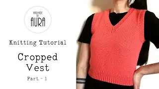Knitting Tutorial / V neck Cropped Vest / Part 1
